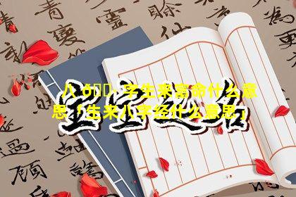 八 🌷 字生来富命什么意思「生来八字经什么意思」